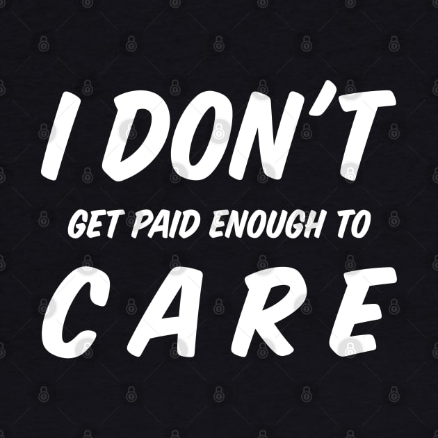 I Do Not Get Paid Enough To Care Funny I Dont Care by BarrelLive